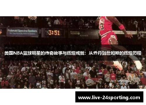 美国NBA篮球明星的传奇故事与辉煌成就：从乔丹到詹姆斯的辉煌历程